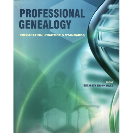 Professional Genealogy: Preparation, Practice and Standards