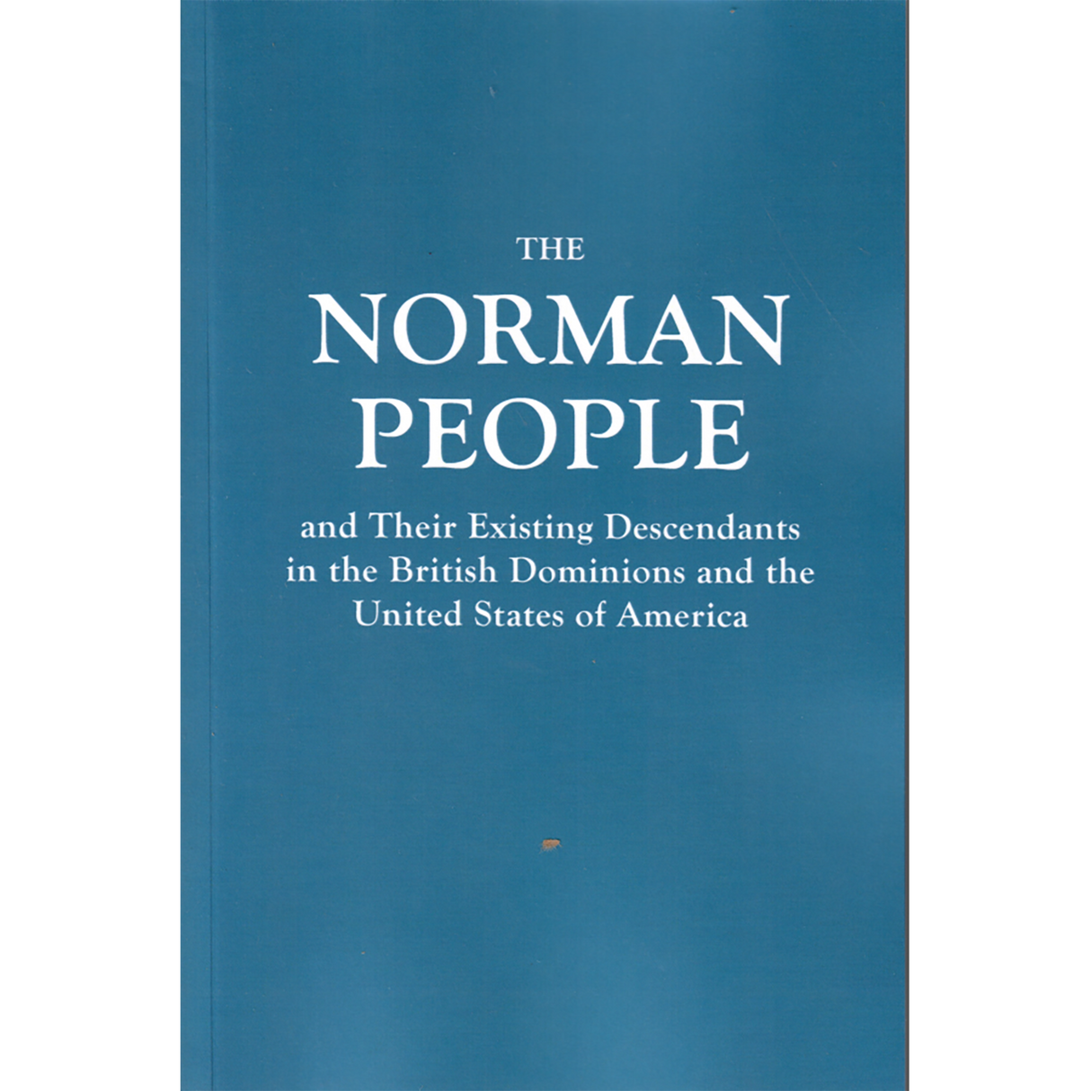 The Norman People and Their Existing Descendants in the British Dominions and the United States of America