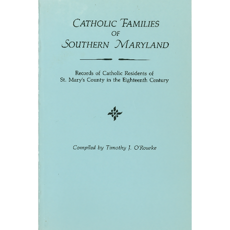 Catholic Families of Southern Maryland: Records of Catholic Residents of St. Mary's County in the Eighteenth Century