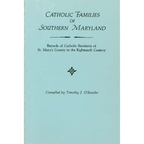 Catholic Families of Southern Maryland: Records of Catholic Residents of St. Mary's County in the Eighteenth Century