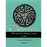 Erin's Sons: Irish Arrivals in Atlantic Canada to 1863. Volume IV
