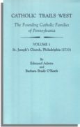 Catholic Trails West: The Founding Catholic Families of Pennsylvania Volume I: St. Joseph's Church, Philadelphia