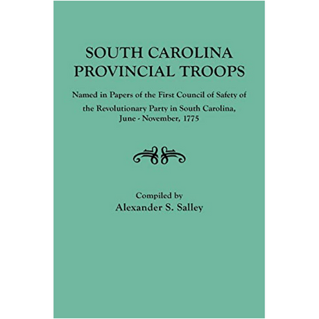 South Carolina Provincial Troops Named in Papers of the First Council of Safety of the Revolutionary Party in South Carolina, June-November, 1775
