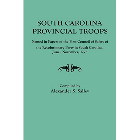South Carolina Provincial Troops Named in Papers of the First Council of Safety of the Revolutionary Party in South Carolina, June-November, 1775