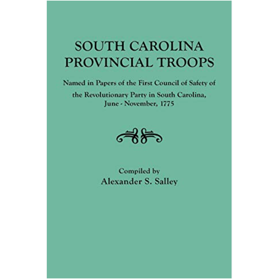 South Carolina Provincial Troops Named in Papers of the First Council of Safety of the Revolutionary Party in South Carolina, June-November, 1775