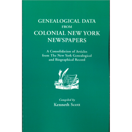 Genealogical Data from Colonial New York Newspapers: A Consolidation of Articles from "The New York Genealogical and Biographical Record"