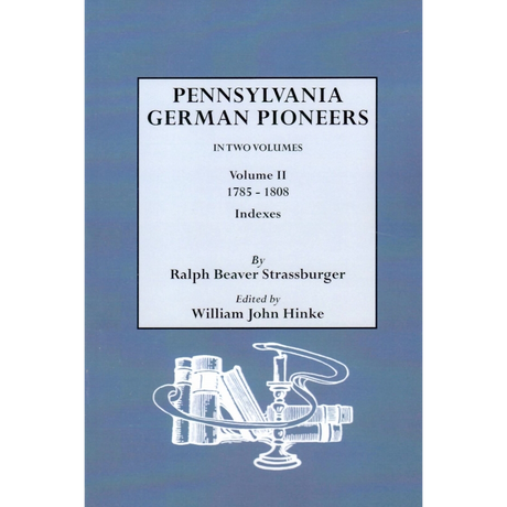 Pennsylvania German Pioneers: A Publication of the Original Lists of Arrivals in the Port of Philadelphia from 1727 to 1808, Volume II: 1785-1808