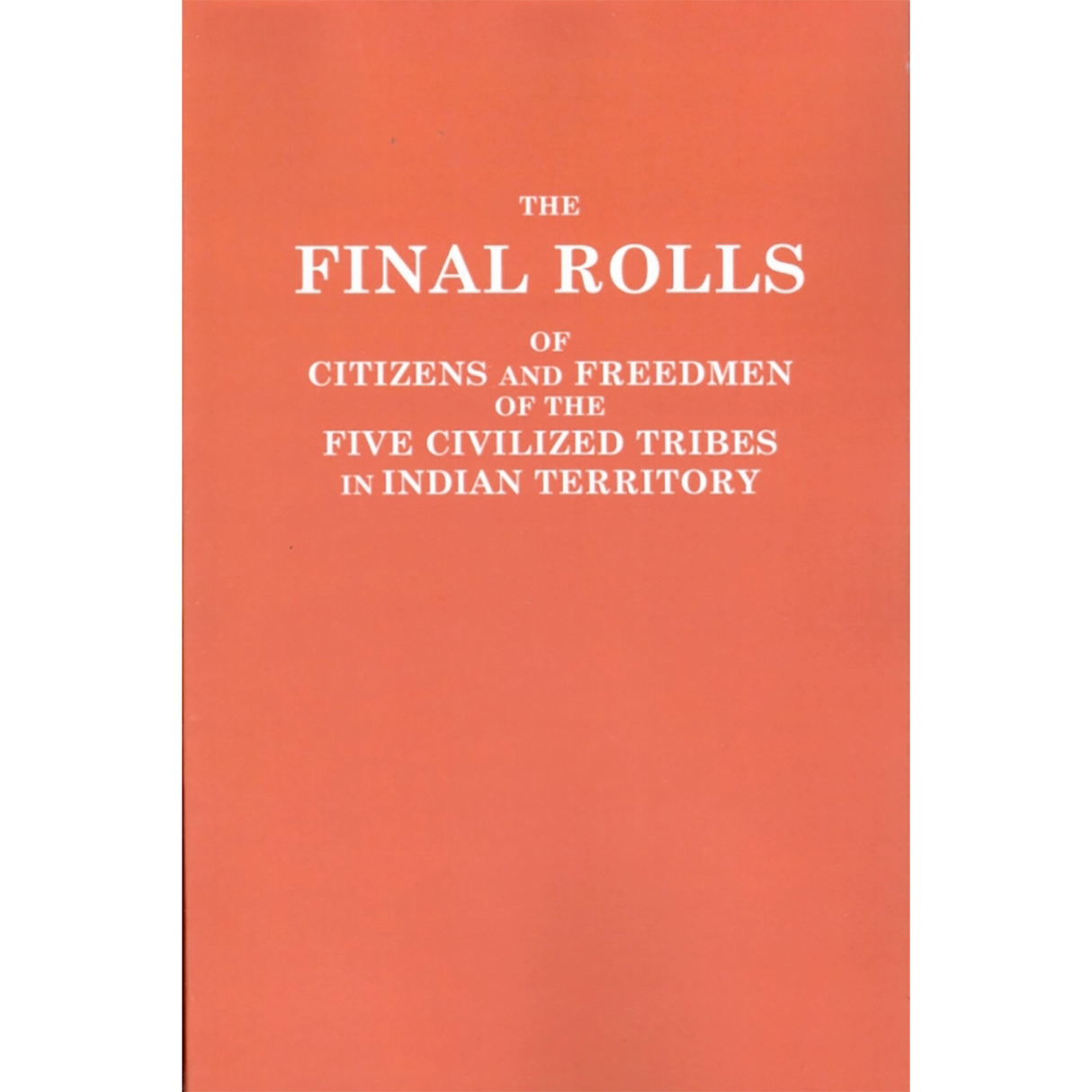 The Final Rolls of Citizens and Freedmen of the Five Civilized Tribes in Indian Territory