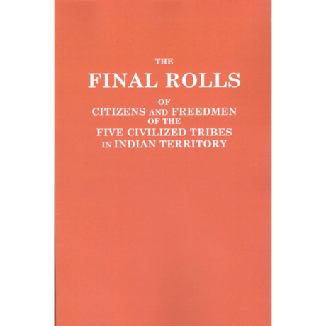 The Final Rolls of Citizens and Freedmen of the Five Civilized Tribes in Indian Territory