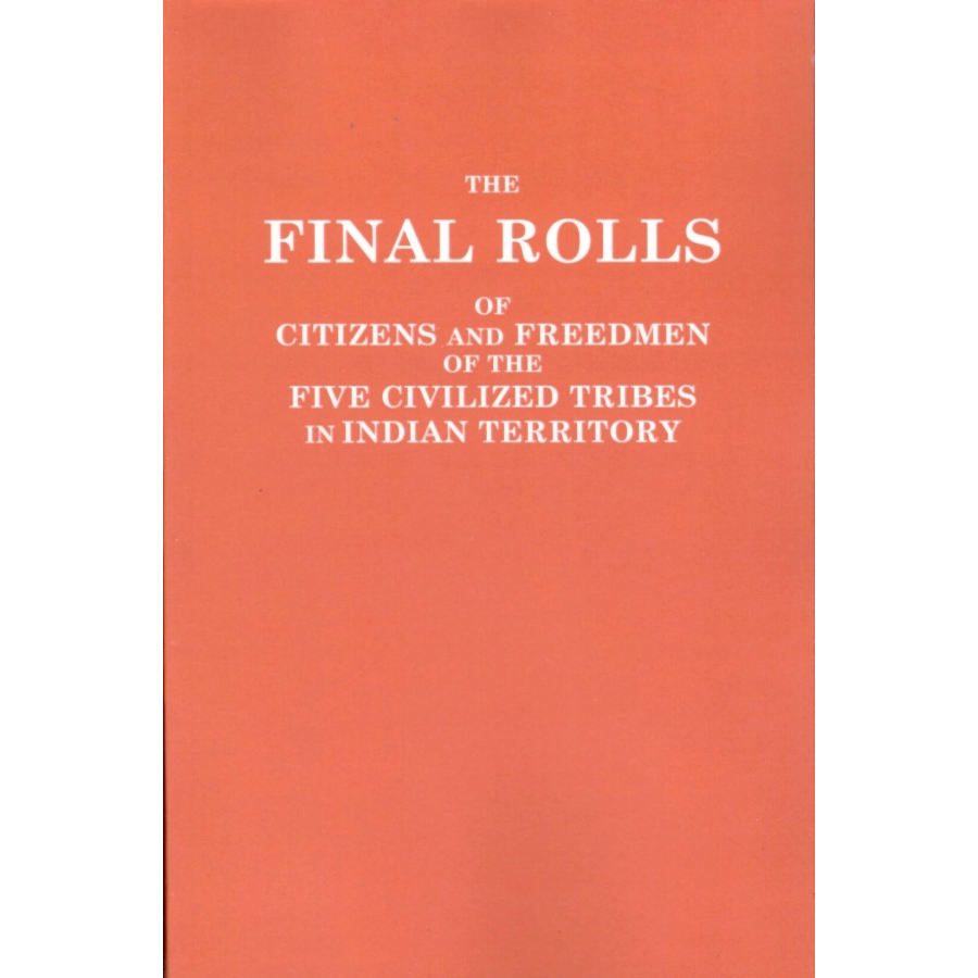 The Final Rolls of Citizens and Freedmen of the Five Civilized Tribes in Indian Territory