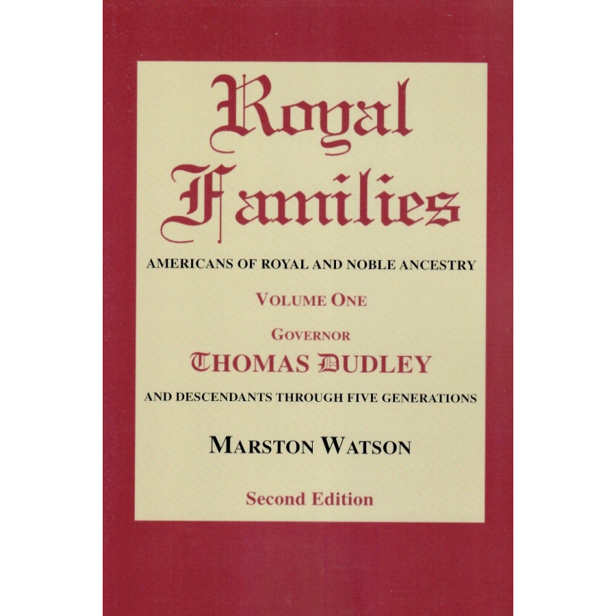 Royal Families: Americans of Royal and Noble Ancestry, Second Edition, Volume 1: Governor Thomas Dudley and Descendants through Five Generations