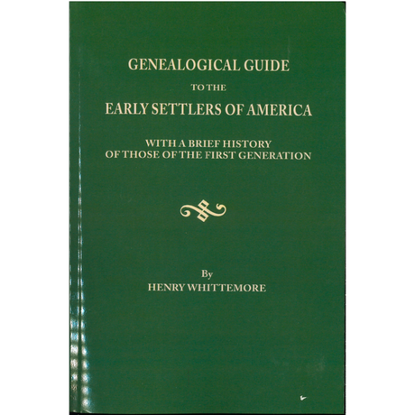 Genealogical Guide to the Early Settlers of America with a Brief History of Those of the First Generation