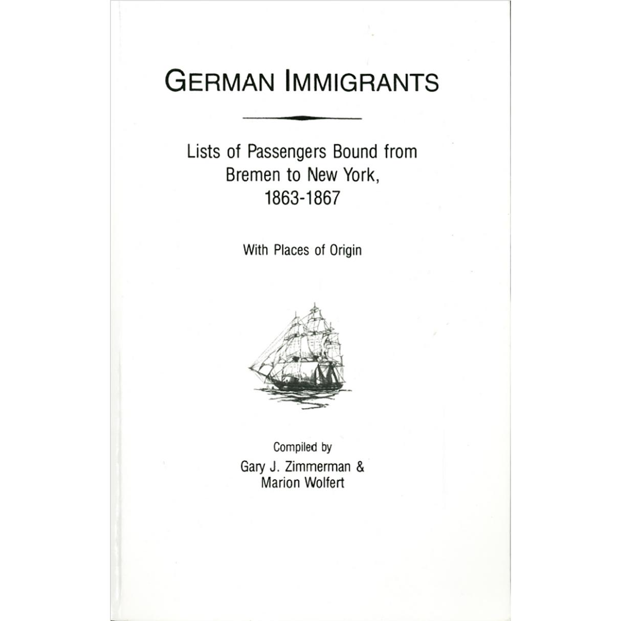 German Immigrants: Lists of Passengers Bound from Bremen to New York, 1863-1867, With Places of Origin