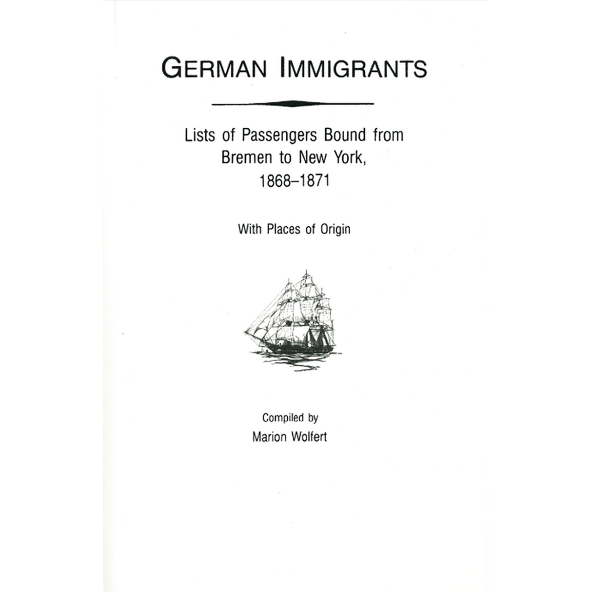 German Immigrants: Lists of Passengers Bound from Bremen to New York, 1868-1871, With Places of Origin