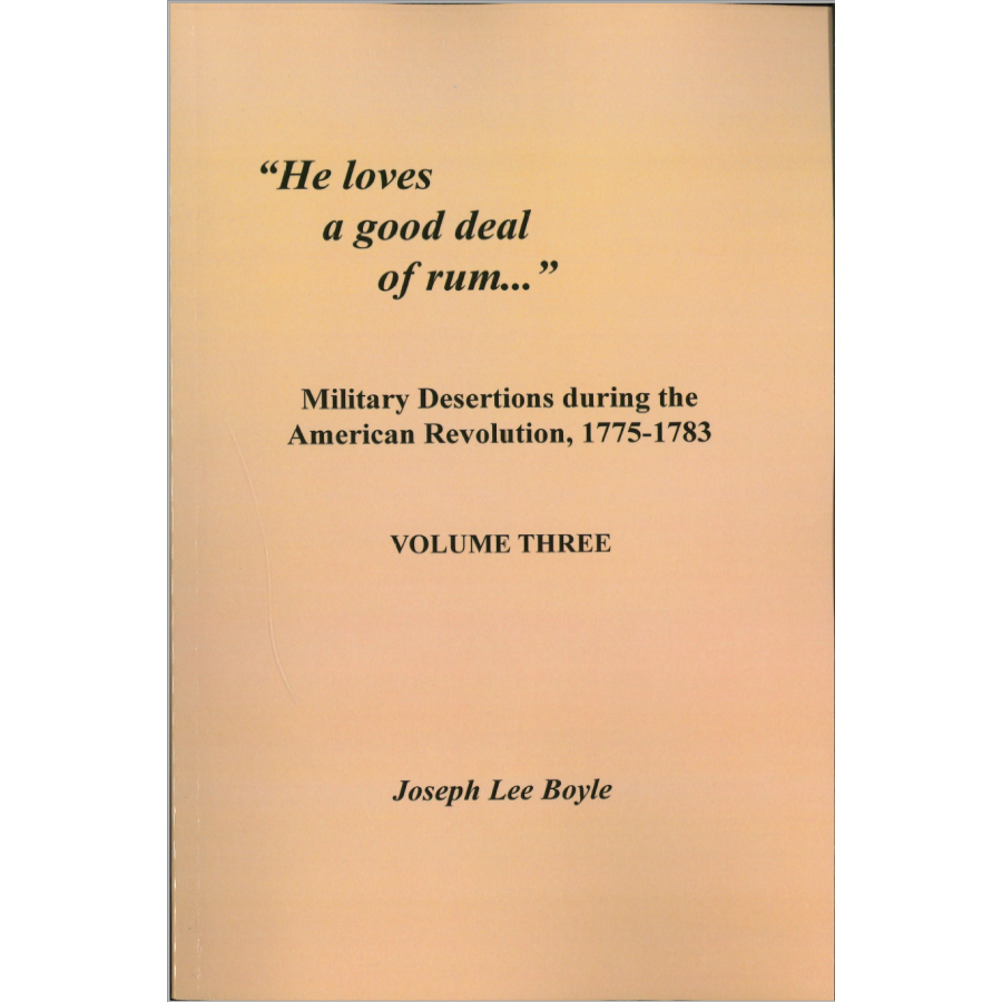 "He Loves a Good Deal of Rum": Military Desertions During the American Revolution, 1775-1783 Volume 3