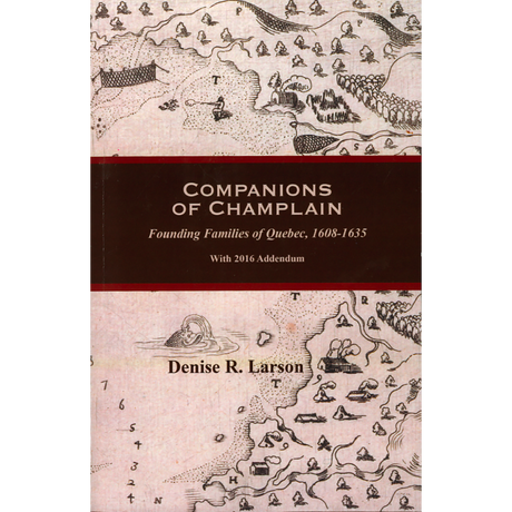 Companions of Champlain: Founding Families of Quebec, 1608-1635, With 2016 Addendum