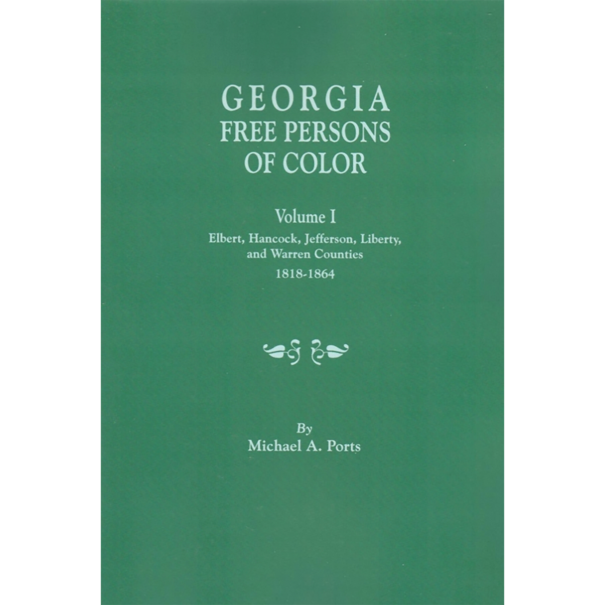 Georgia Free Persons of Color, Volume I: Elbert, Hancock, Jefferson, Liberty, and Warren Counties, 1818-1864