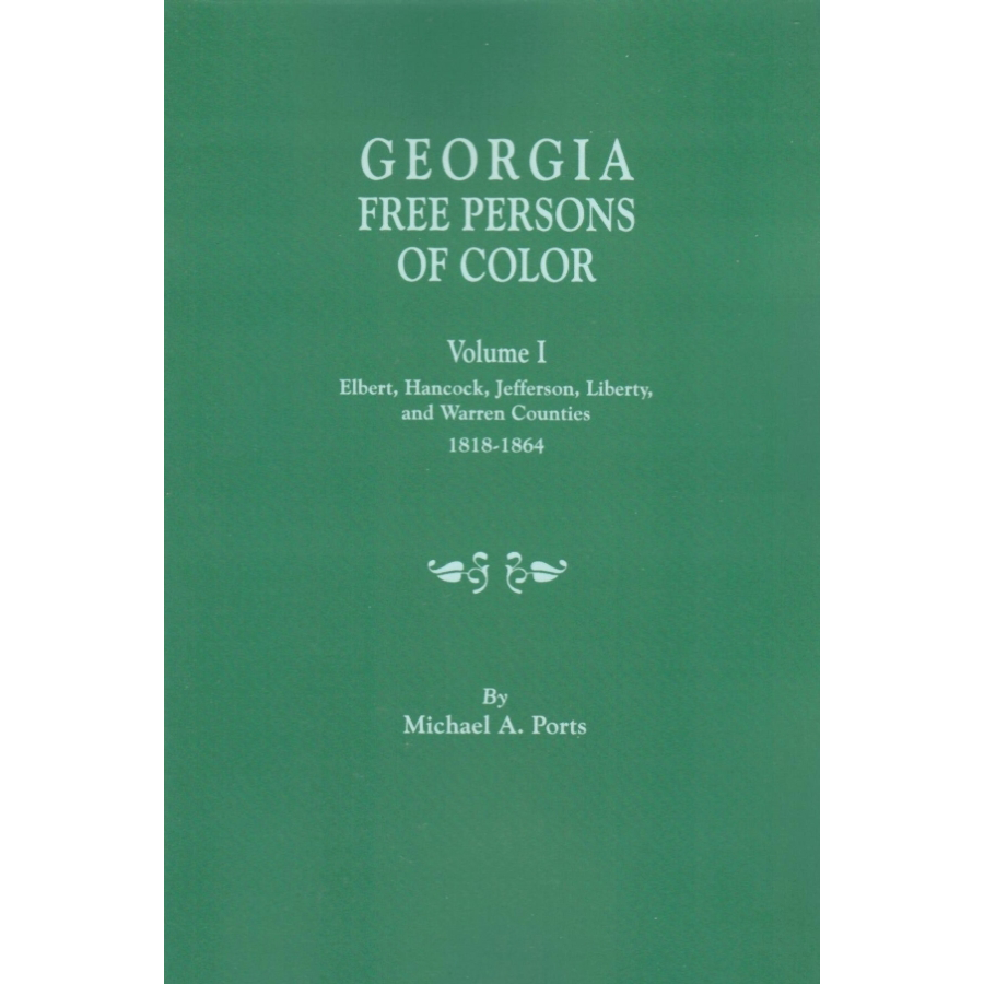 Georgia Free Persons of Color, Volume I: Elbert, Hancock, Jefferson, Liberty, and Warren Counties, 1818-1864