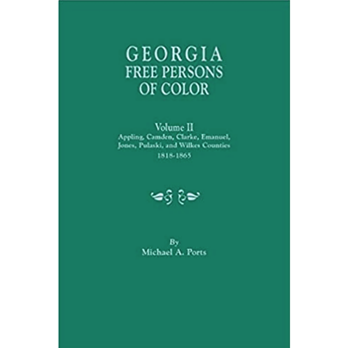 Georgia Free Persons of Color, Volume II: Appling, Camden, Clarke, Emanuel, Jones, Pulaski, and Wilkes Counties, 1818-1865