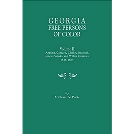 Georgia Free Persons of Color, Volume II: Appling, Camden, Clarke, Emanuel, Jones, Pulaski, and Wilkes Counties, 1818-1865