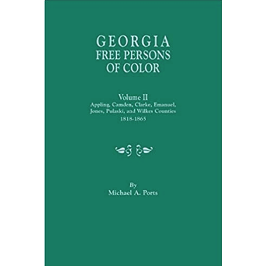 Georgia Free Persons of Color, Volume II: Appling, Camden, Clarke, Emanuel, Jones, Pulaski, and Wilkes Counties, 1818-1865