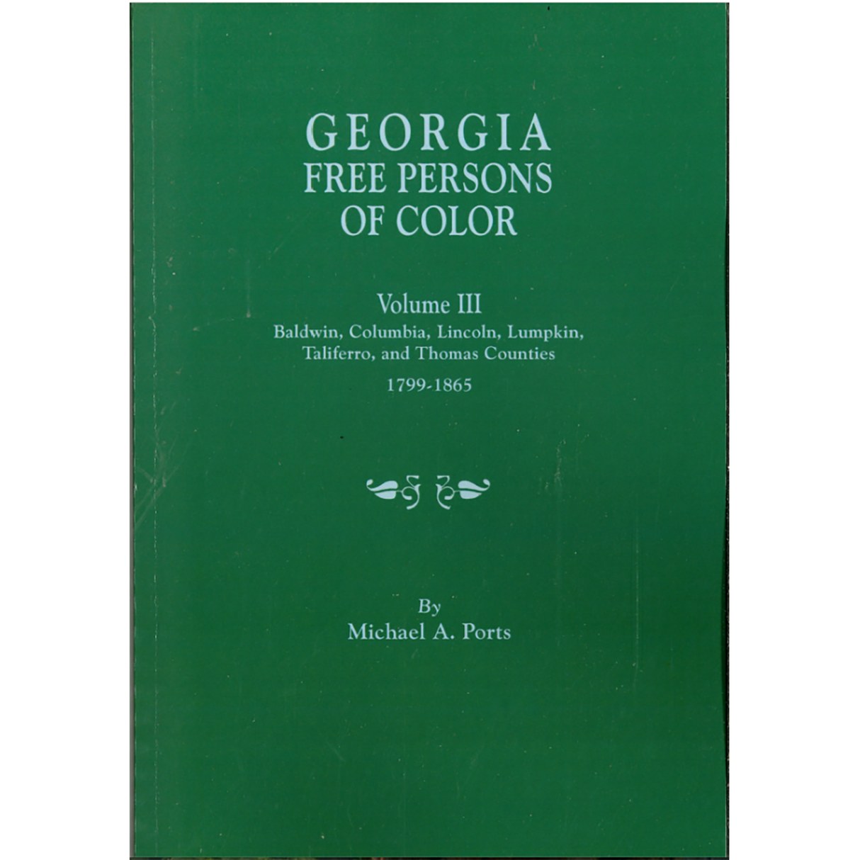 Georgia Free Persons of Color, Volume III: Baldwin, Columbia, Lincoln, Lumpkin, Taliaferro, and Thomas Counties, 1799-1865