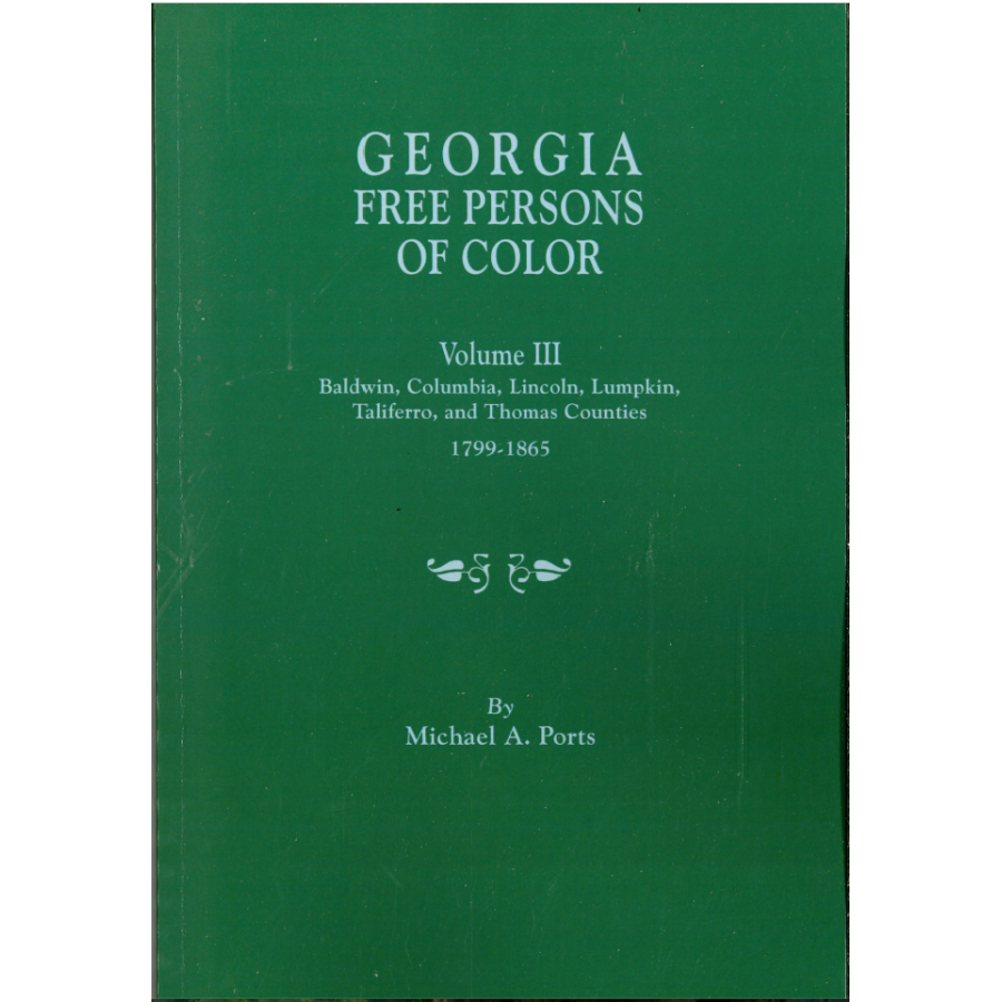 Georgia Free Persons of Color, Volume III: Baldwin, Columbia, Lincoln, Lumpkin, Taliaferro, and Thomas Counties, 1799-1865