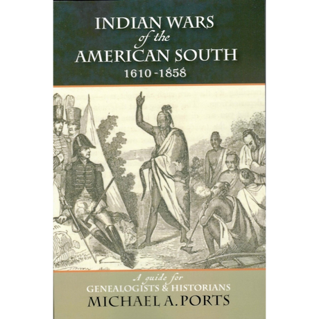 Indian Wars of the American South, 1610-1858: A guide for Genealogists and Historians
