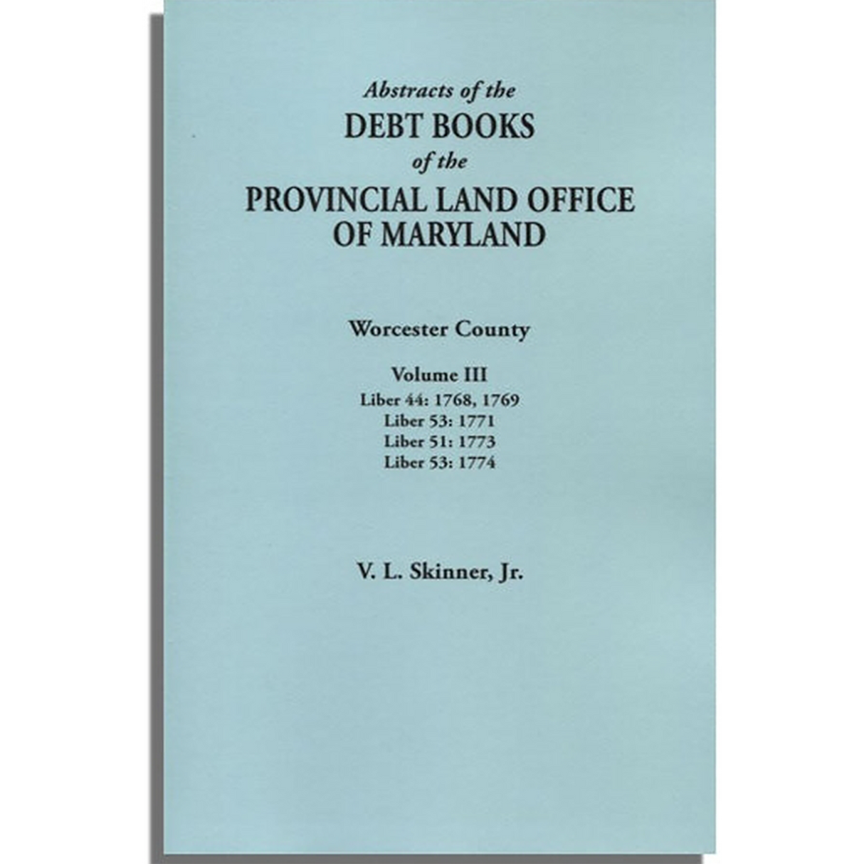 Abstracts of the Debt Books of the Provincial Land Office of Maryland: Worcester County, Volume III