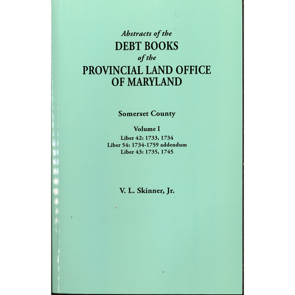 Abstracts of the Debt Books of the Provincial Land Office of Maryland, Somerset County, Volume I