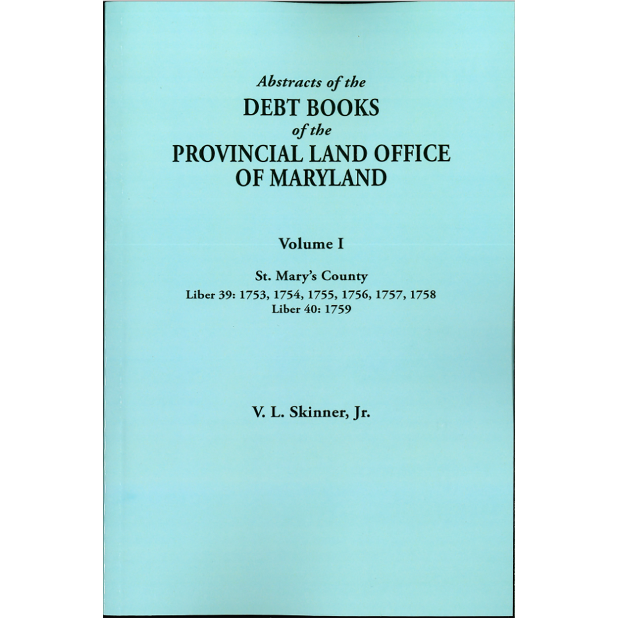 Abstracts of the Debt Books of the Provincial Land Office of Maryland: St Mary's County, Volume I