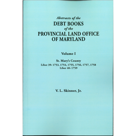 Abstracts of the Debt Books of the Provincial Land Office of Maryland: St Mary's County, Volume I