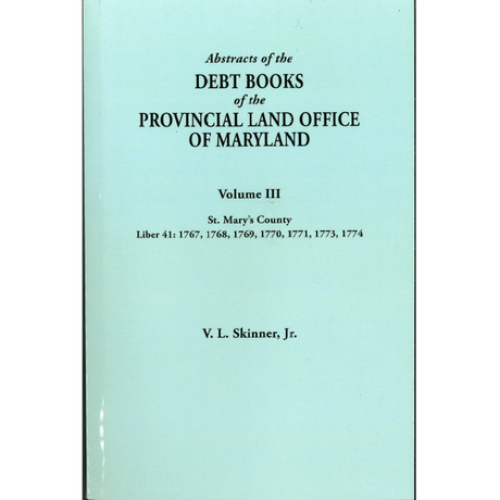 Abstracts of the Debt Books of the Provincial Land Office of Maryland, St Mary's County, Volume III