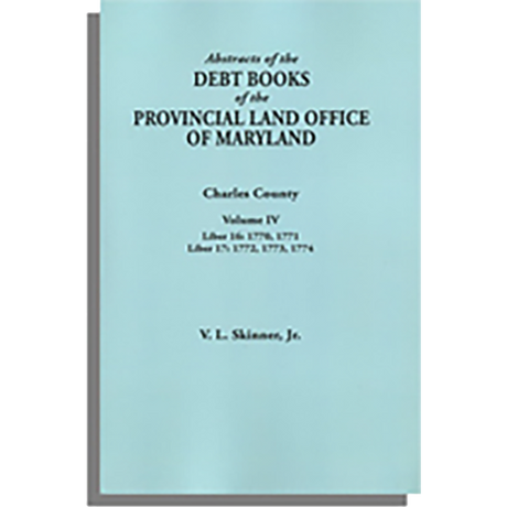 Abstracts of the Debt Books of the Provincial Land Office of Maryland: Charles County, Volume IV