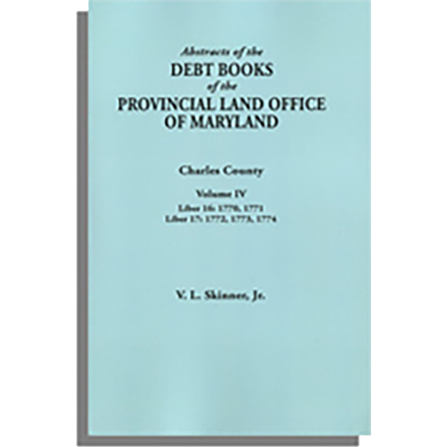 Abstracts of the Debt Books of the Provincial Land Office of Maryland: Charles County, Volume IV