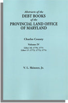 Abstracts of the Debt Books of the Provincial Land Office of Maryland: Charles County, Volume IV