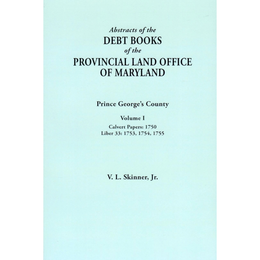 Abstracts of the Debt Books of the Provincial Land Office of Maryland: Prince George's County, Volume I