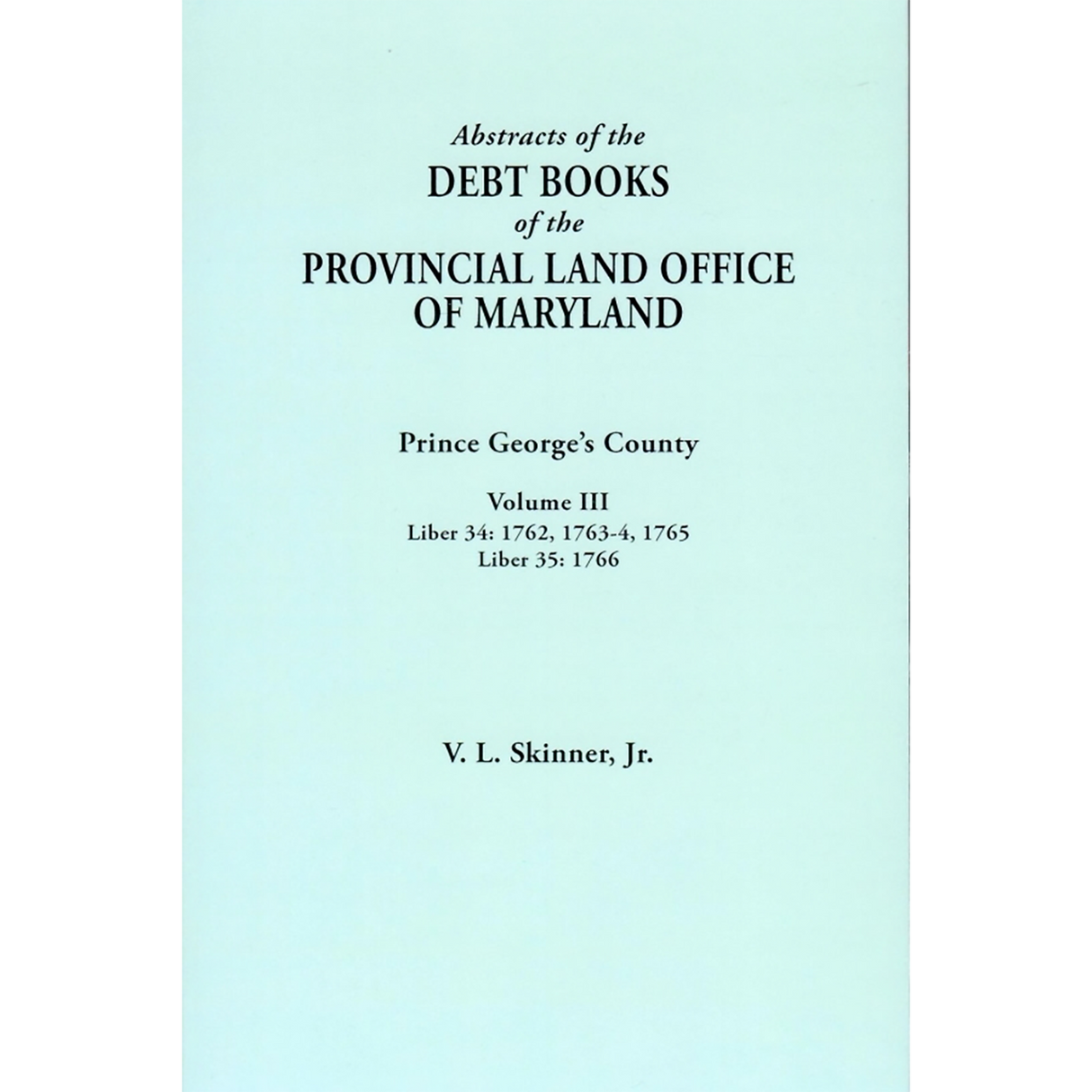 Abstracts of the Debt Books of the Provincial Land Office of Maryland: Prince George's County, Volume III
