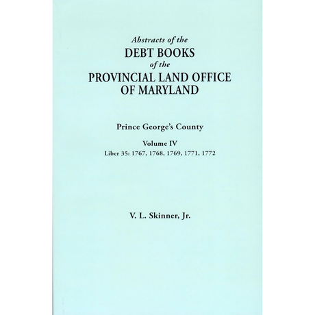 Abstracts of the Debt Books of the Provincial Land Office of Maryland: Prince George's County, Volume IV