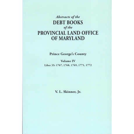 Abstracts of the Debt Books of the Provincial Land Office of Maryland: Prince George's County, Volume IV