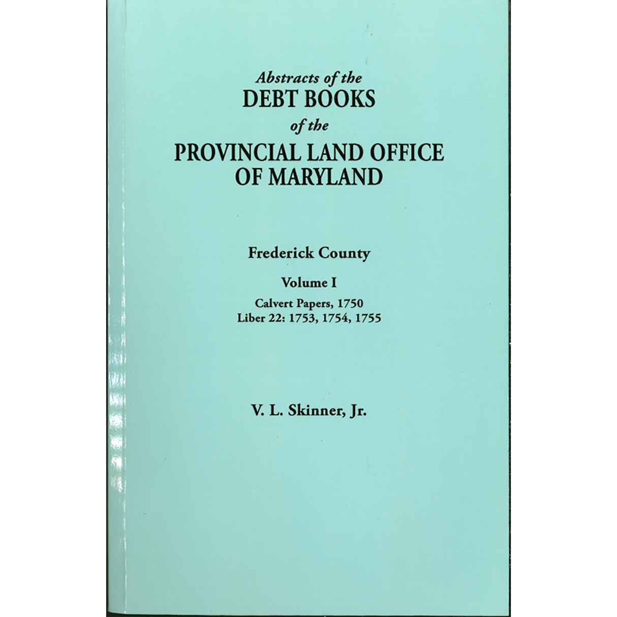 Abstracts of the Debt Books of the Provincial Land Office of Maryland, Frederick County, Volume I–Calvert Papers: 1750; Liber 22: 1753, 1754, 1755