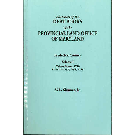 Abstracts of the Debt Books of the Provincial Land Office of Maryland, Frederick County, Volume I–Calvert Papers: 1750; Liber 22: 1753, 1754, 1755