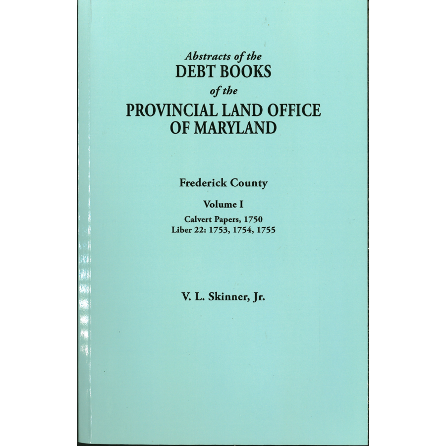 Abstracts of the Debt Books of the Provincial Land Office of Maryland, Frederick County, Volume I–Calvert Papers: 1750; Liber 22: 1753, 1754, 1755