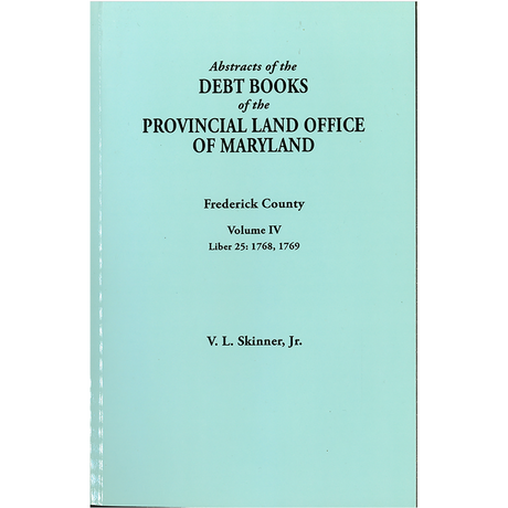 Abstracts of the Debt Books of the Provincial Land Office of Maryland, Frederick County, Volume IV