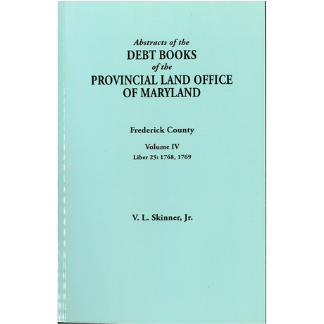Abstracts of the Debt Books of the Provincial Land Office of Maryland, Frederick County, Volume IV