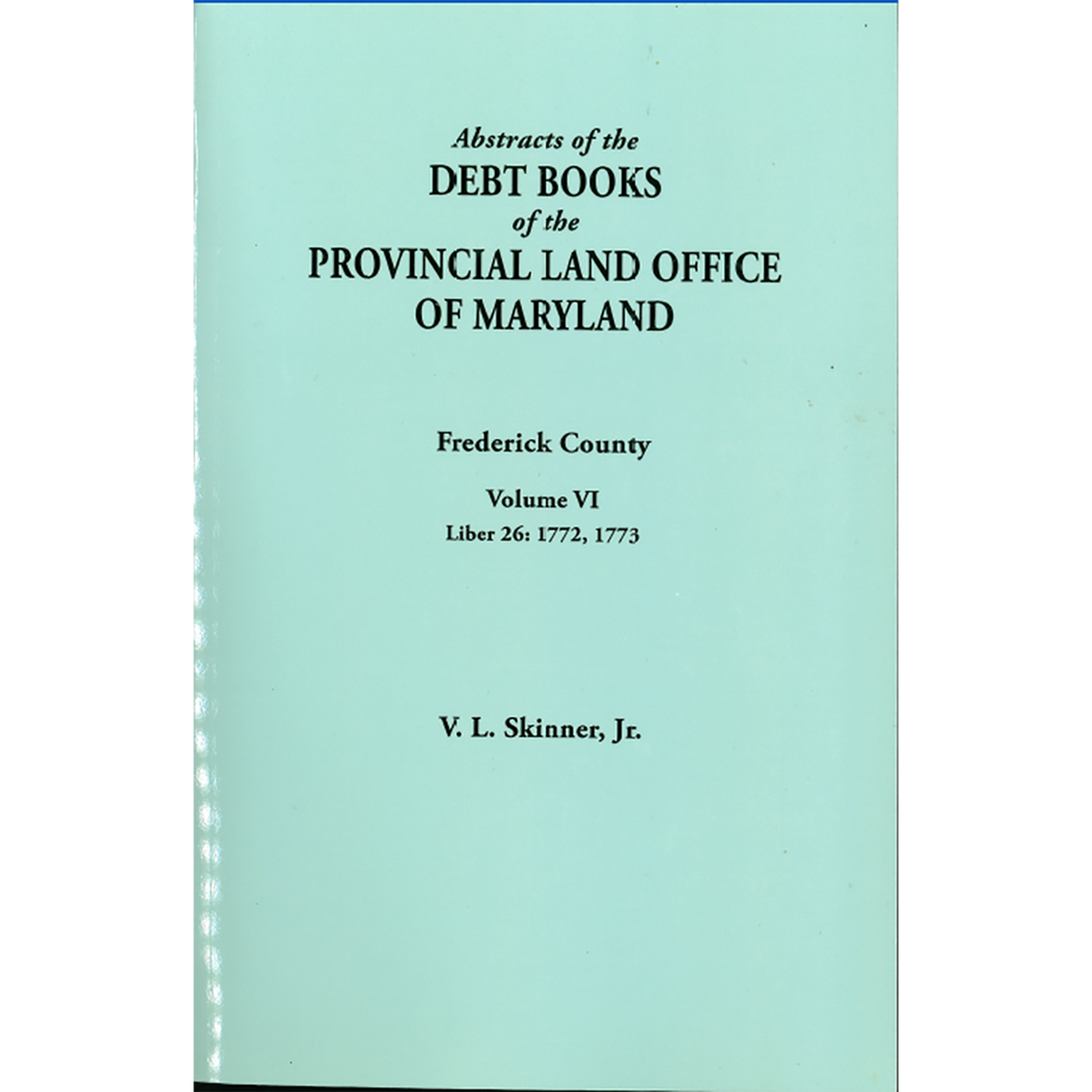 Abstracts of the Debt Books of the Provincial Land Office of Maryland, Frederick County, Volume VI