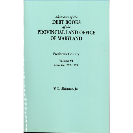 Abstracts of the Debt Books of the Provincial Land Office of Maryland, Frederick County, Volume VI