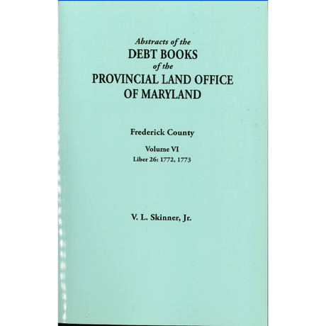 Abstracts of the Debt Books of the Provincial Land Office of Maryland, Frederick County, Volume VI