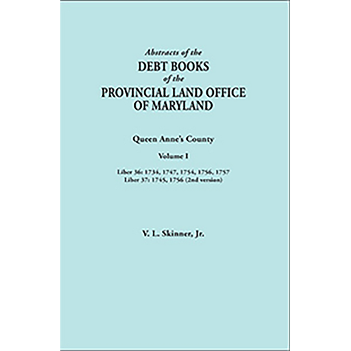 Abstracts of the Debt Books of the Provincial Land Office of Maryland: Queen Anne's County, Volume I