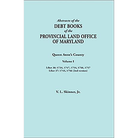 Abstracts of the Debt Books of the Provincial Land Office of Maryland: Queen Anne's County, Volume I
